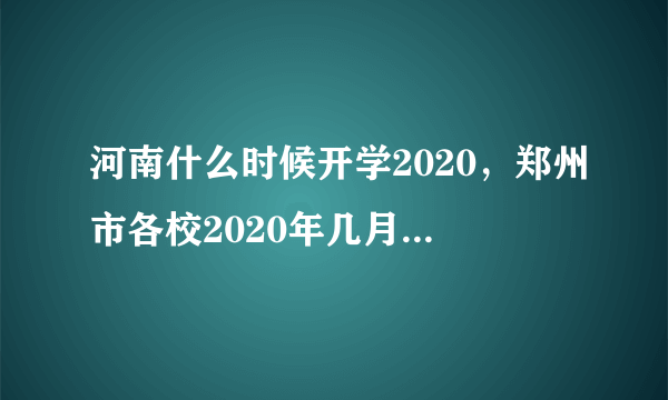 河南什么时候开学2020，郑州市各校2020年几月几号能开学