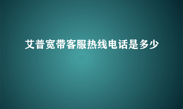 艾普宽带客服热线电话是多少