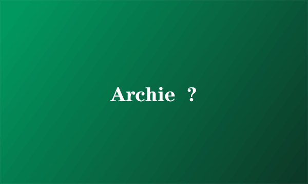 Archie  ?