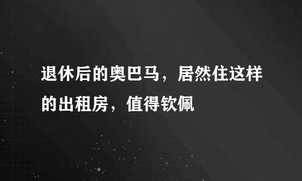 退休后的奥巴马，居然住这样的出租房，值得钦佩