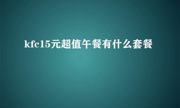 kfc15元超值午餐有什么套餐