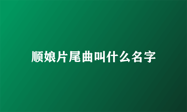 顺娘片尾曲叫什么名字