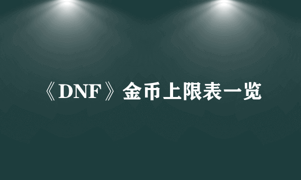 《DNF》金币上限表一览