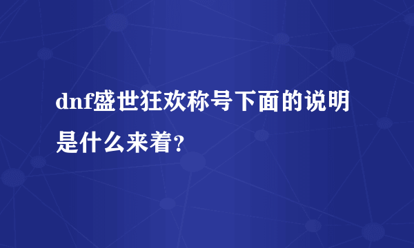 dnf盛世狂欢称号下面的说明是什么来着？