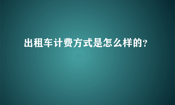 出租车计费方式是怎么样的？