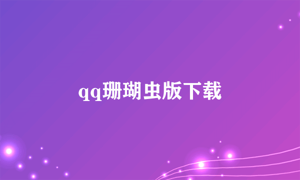 qq珊瑚虫版下载