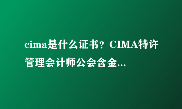 cima是什么证书？CIMA特许管理会计师公会含金量怎么样？