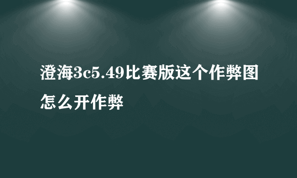 澄海3c5.49比赛版这个作弊图怎么开作弊