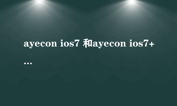 ayecon ios7 和ayecon ios7+有什么区别