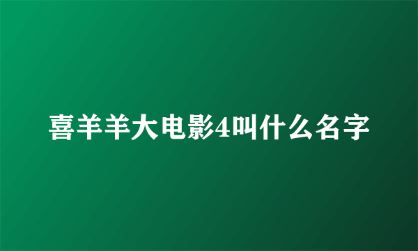 喜羊羊大电影4叫什么名字