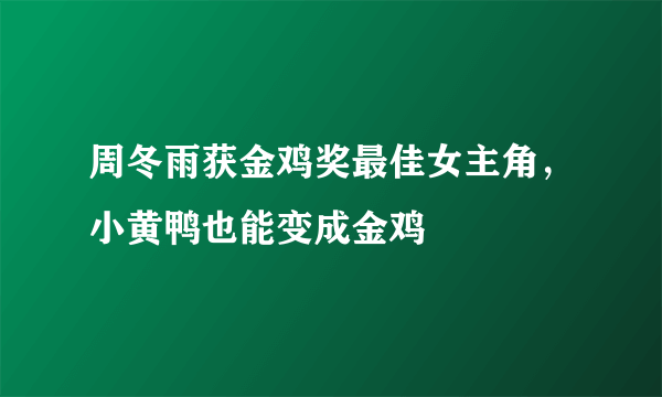 周冬雨获金鸡奖最佳女主角，小黄鸭也能变成金鸡