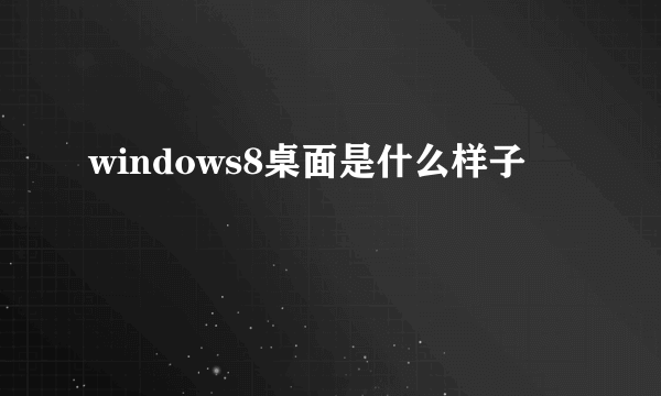 windows8桌面是什么样子