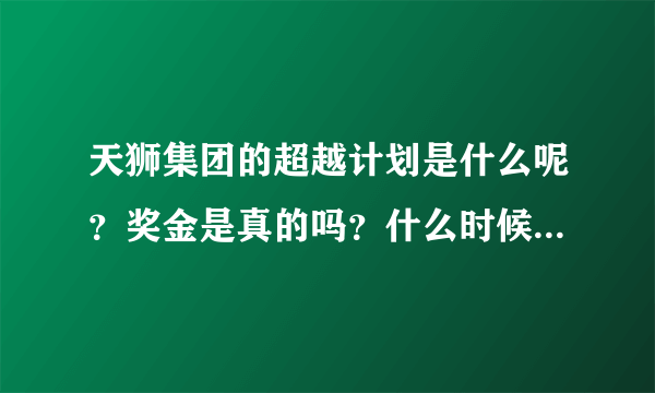 天狮集团的超越计划是什么呢？奖金是真的吗？什么时候可以拿到奖金呢