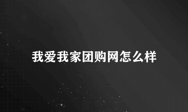 我爱我家团购网怎么样