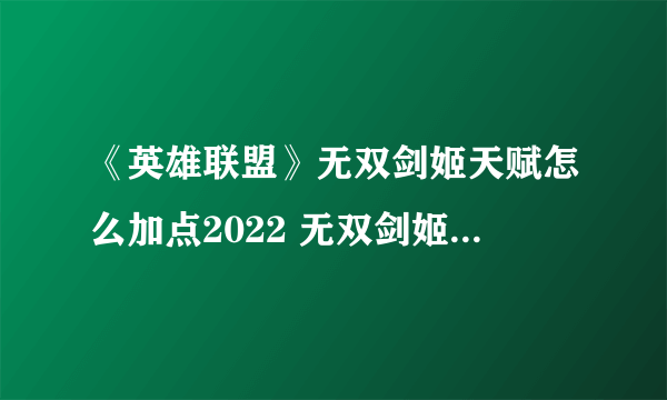 《英雄联盟》无双剑姬天赋怎么加点2022 无双剑姬天赋加点攻略