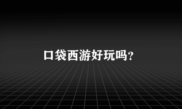 口袋西游好玩吗？