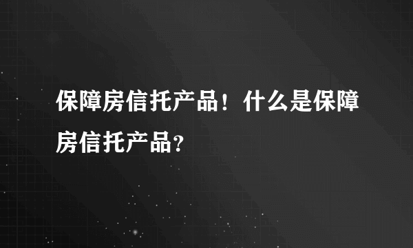 保障房信托产品！什么是保障房信托产品？