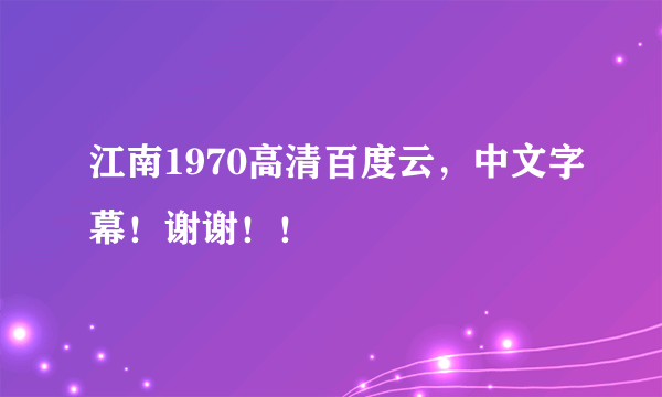 江南1970高清百度云，中文字幕！谢谢！！