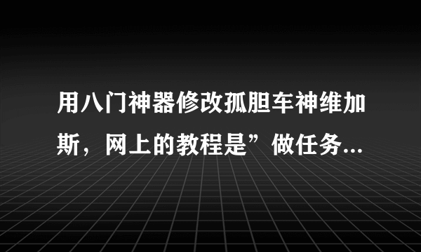 用八门神器修改孤胆车神维加斯，网上的教程是”做任务的时候进行呼叫帮助，然后搜索需要帮助花费的金币，