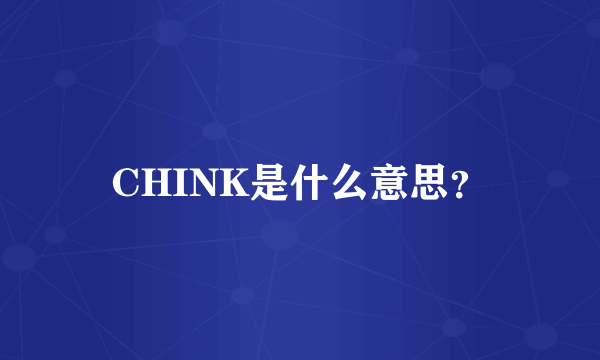 CHINK是什么意思？