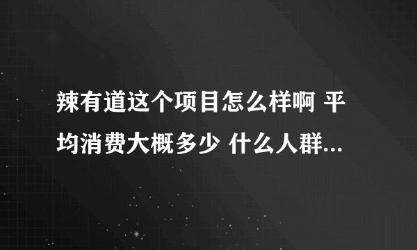 辣有道这个项目怎么样啊 平均消费大概多少 什么人群可以接受