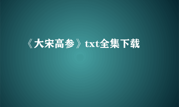 《大宋高参》txt全集下载