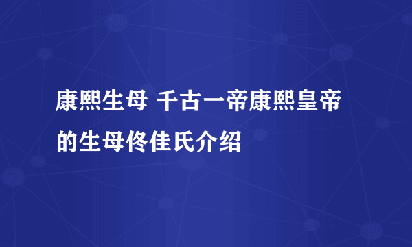 康熙生母 千古一帝康熙皇帝的生母佟佳氏介绍