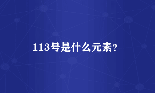 113号是什么元素？