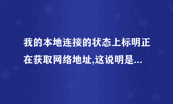 我的本地连接的状态上标明正在获取网络地址,这说明是不是就不能上网?!