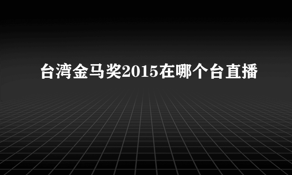 台湾金马奖2015在哪个台直播