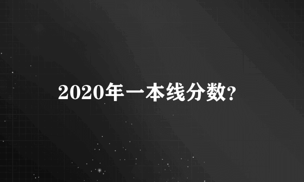 2020年一本线分数？