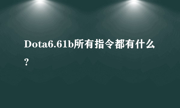 Dota6.61b所有指令都有什么?