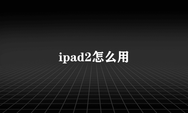 ipad2怎么用