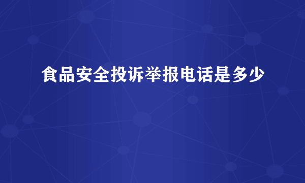 食品安全投诉举报电话是多少