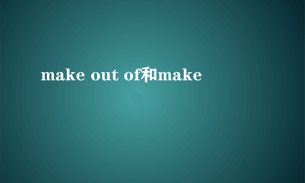 make out of和make