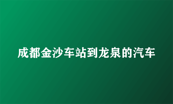 成都金沙车站到龙泉的汽车