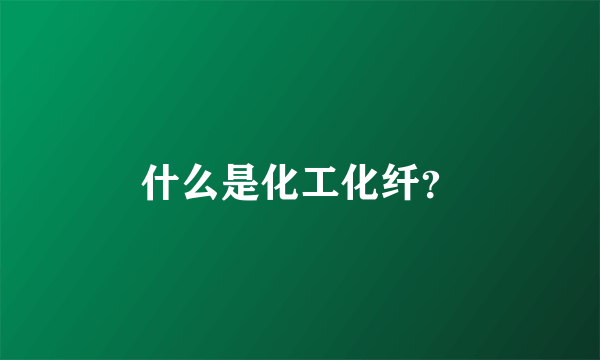 什么是化工化纤？