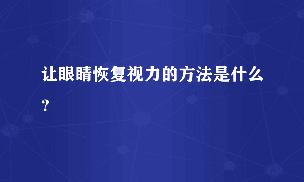 让眼睛恢复视力的方法是什么？