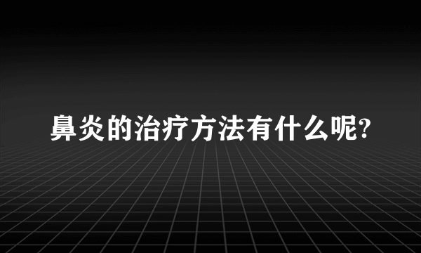 鼻炎的治疗方法有什么呢?