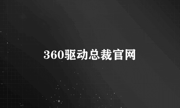 360驱动总裁官网