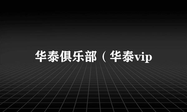 华泰俱乐部（华泰vip