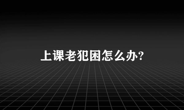 上课老犯困怎么办?