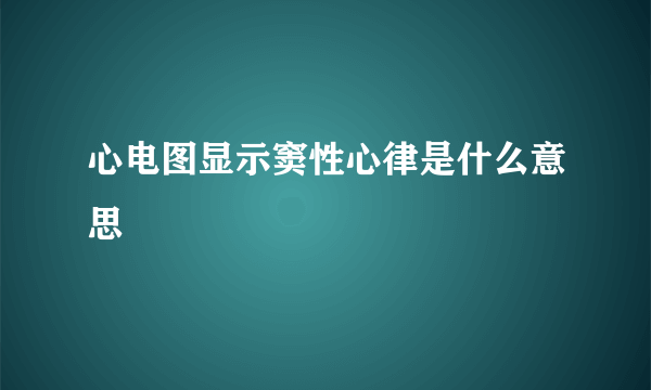 心电图显示窦性心律是什么意思