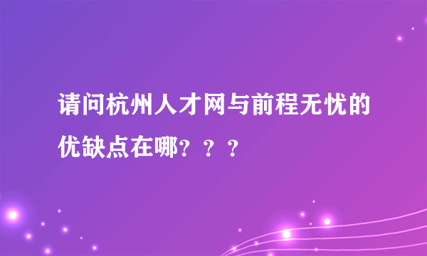 请问杭州人才网与前程无忧的优缺点在哪？？？