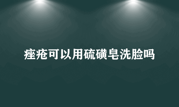 痤疮可以用硫磺皂洗脸吗