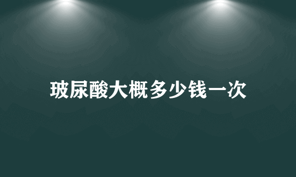 玻尿酸大概多少钱一次