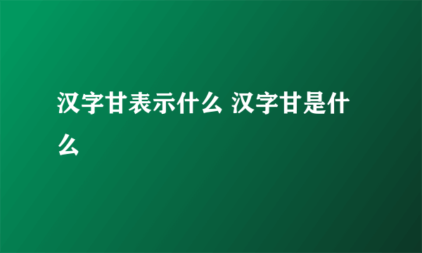 汉字甘表示什么 汉字甘是什么