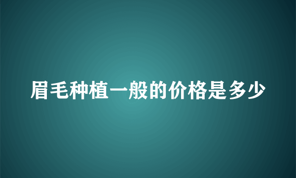 眉毛种植一般的价格是多少