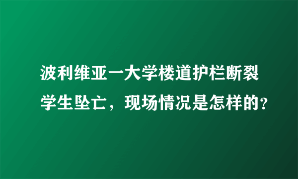 波利维亚一大学楼道护栏断裂学生坠亡，现场情况是怎样的？