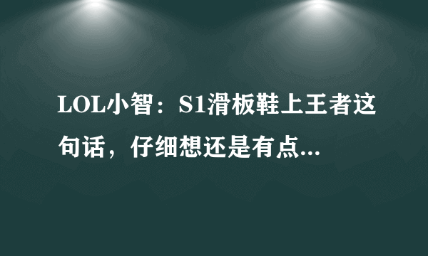 LOL小智：S1滑板鞋上王者这句话，仔细想还是有点道理的！